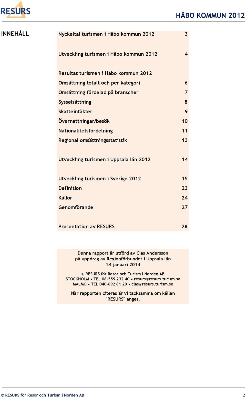 Definition 23 Källor 24 Genomförande 27 Presentation av RESURS 28 Denna rapport är utförd av Clas Andersson på uppdrag av Regionförbundet i Uppsala län 24 januari 2014 RESURS för Resor och Turism I