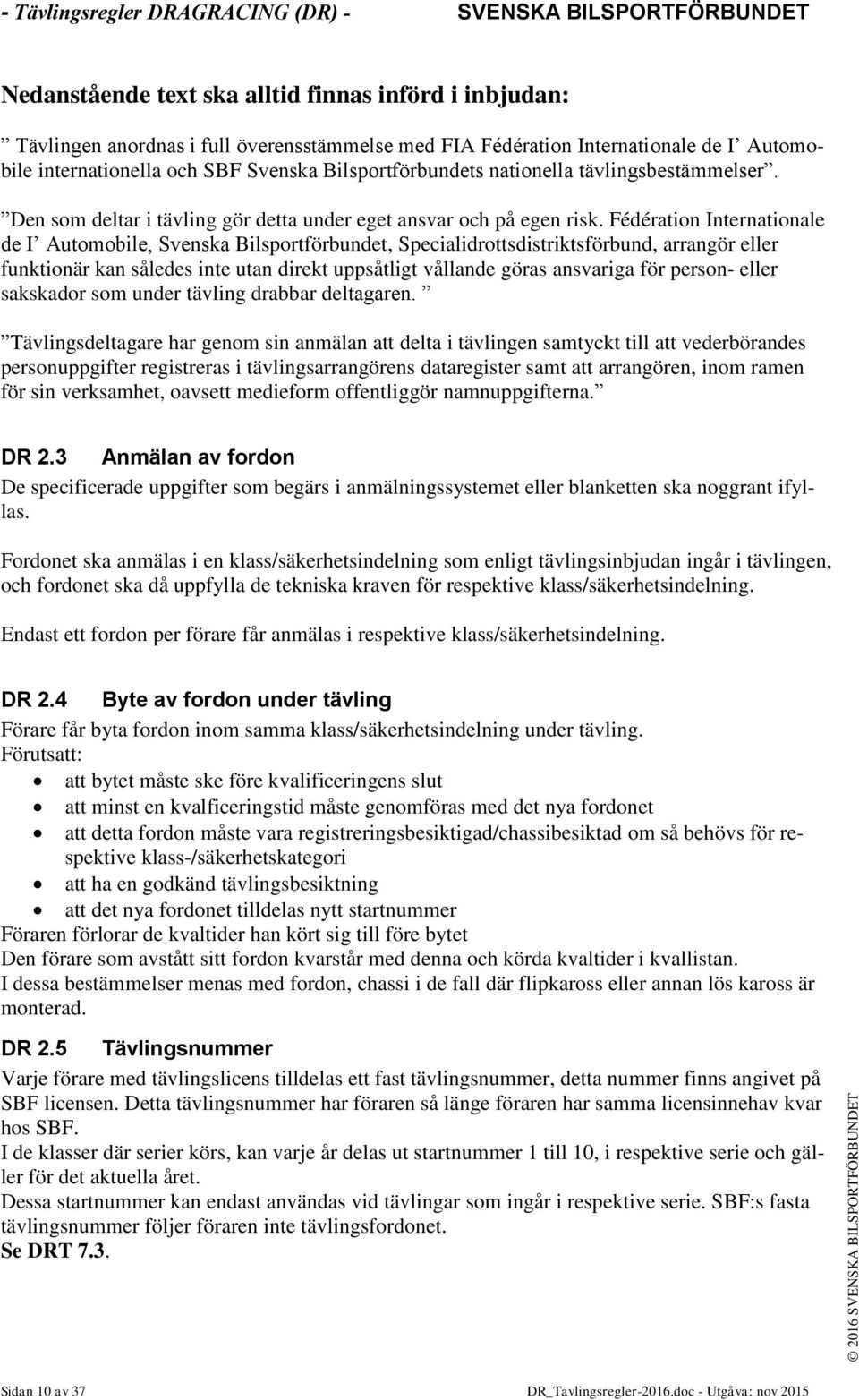 Fédération Internationale de I Automobile, Svenska Bilsportförbundet, Specialidrottsdistriktsförbund, arrangör eller funktionär kan således inte utan direkt uppsåtligt vållande göras ansvariga för