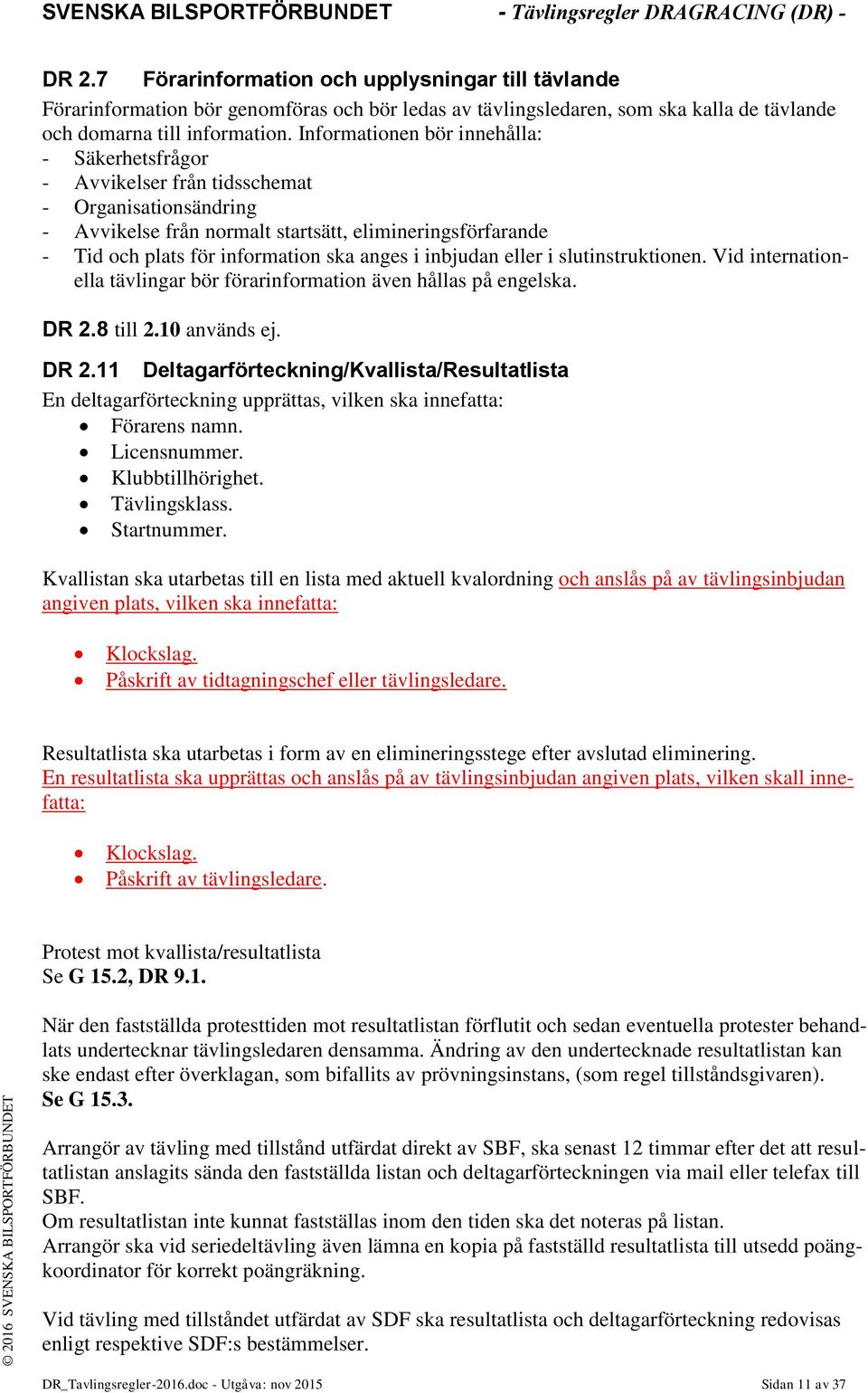 Informationen bör innehålla: - Säkerhetsfrågor - Avvikelser från tidsschemat - Organisationsändring - Avvikelse från normalt startsätt, elimineringsförfarande - Tid och plats för information ska