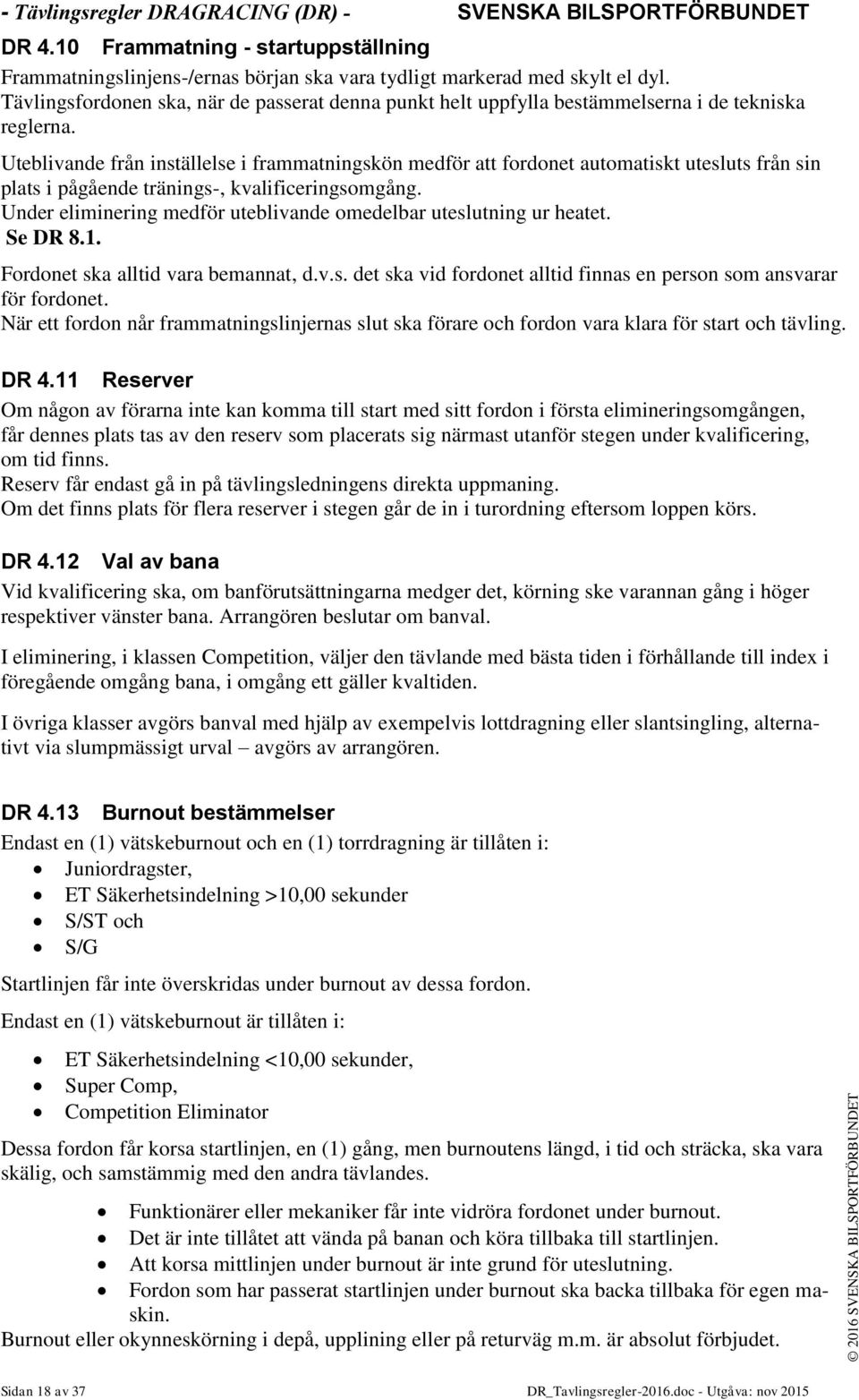 Uteblivande från inställelse i frammatningskön medför att fordonet automatiskt utesluts från sin plats i pågående tränings-, kvalificeringsomgång.