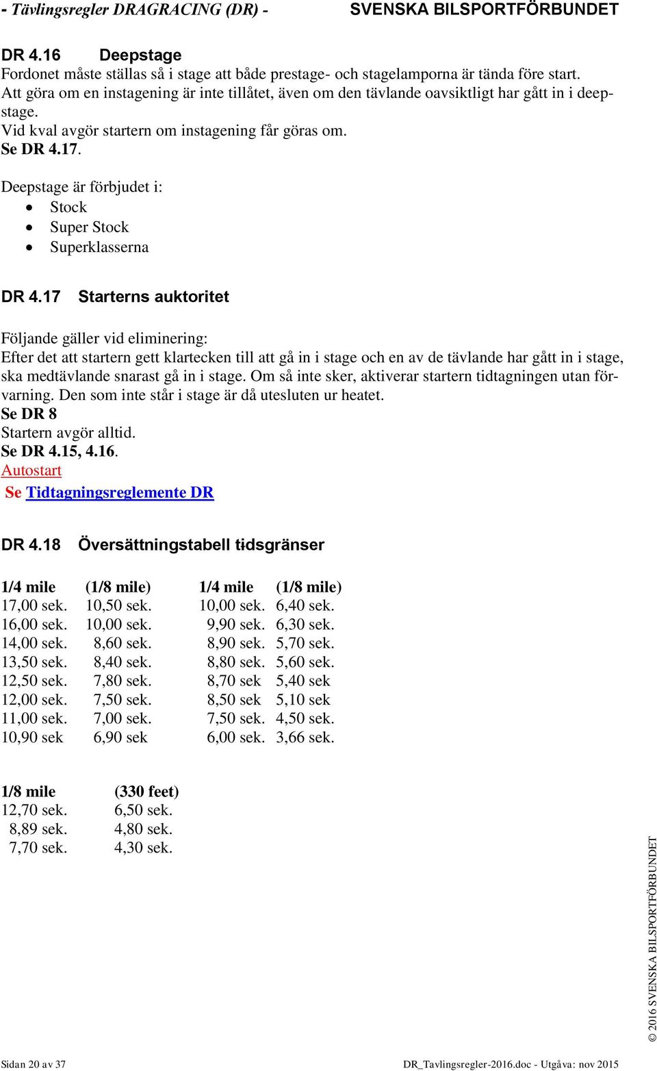 Deepstage är förbjudet i: Stock Super Stock Superklasserna DR 4.