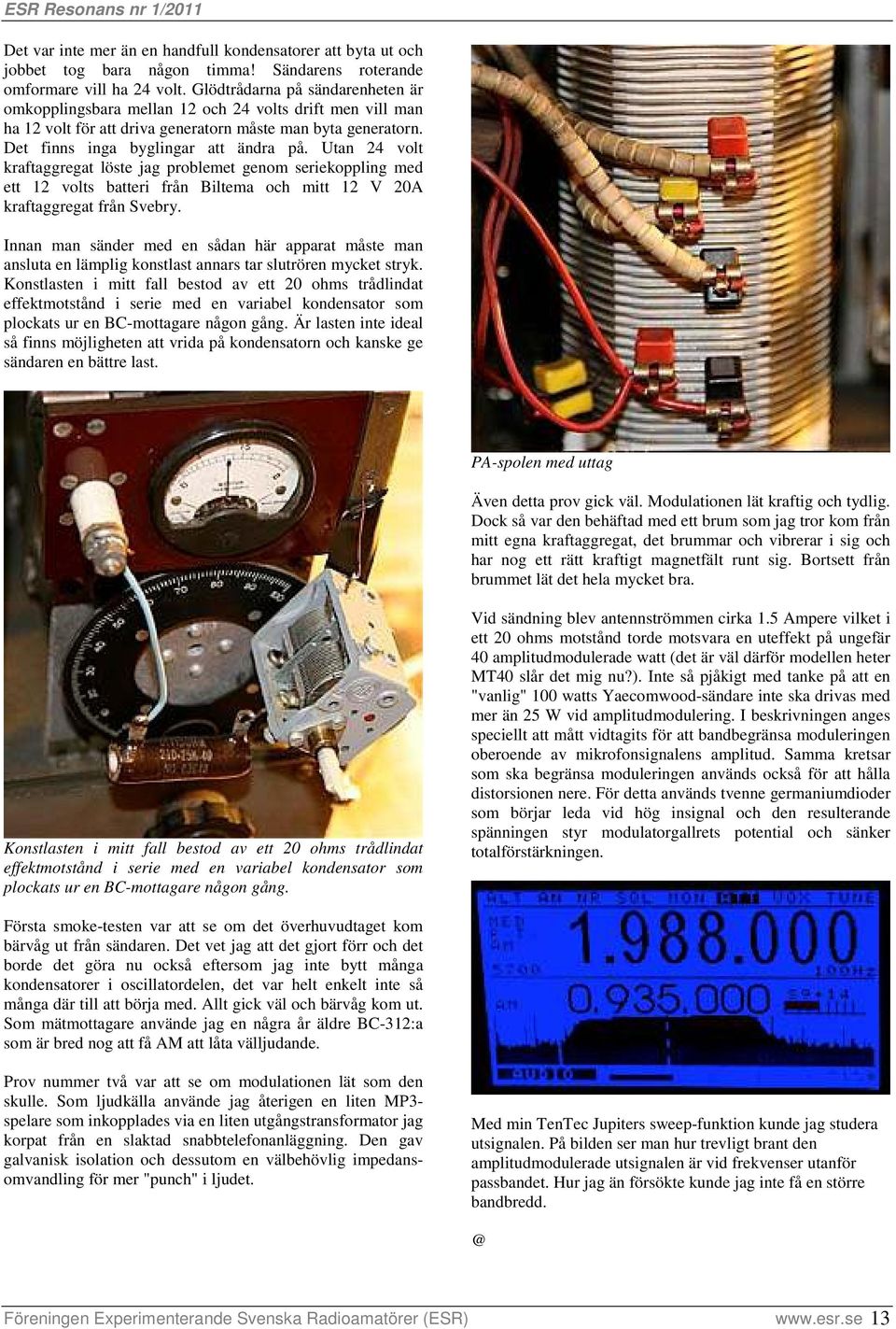 Utan 24 volt kraftaggregat löste jag problemet genom seriekoppling med ett 12 volts batteri från Biltema och mitt 12 V 20A kraftaggregat från Svebry.