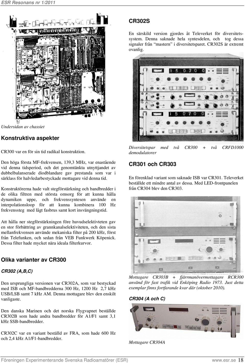 Den höga första MF-frekvensen, 139,3 MHz, var enastående vid denna tidsperiod, och det genomtänkta utnyttjandet av dubbelbalanserade diodblandare gav prestanda som var i särklass för