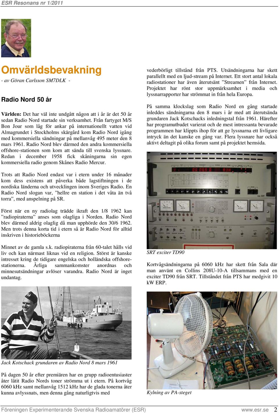 Radio Nord blev därmed den andra kommersiella offshore-stationen som kom att sända till svenska lyssnare. Redan i december 1958 fick skåningarna sin egen kommersiella radio genom Skånes Radio Mercur.