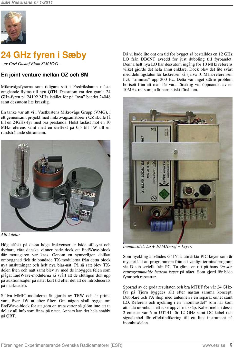 Då vi hade lite ont om tid för bygget så beställdes en 12 GHz LO från DB6NT avsedd för just dubbling till fyrbandet.