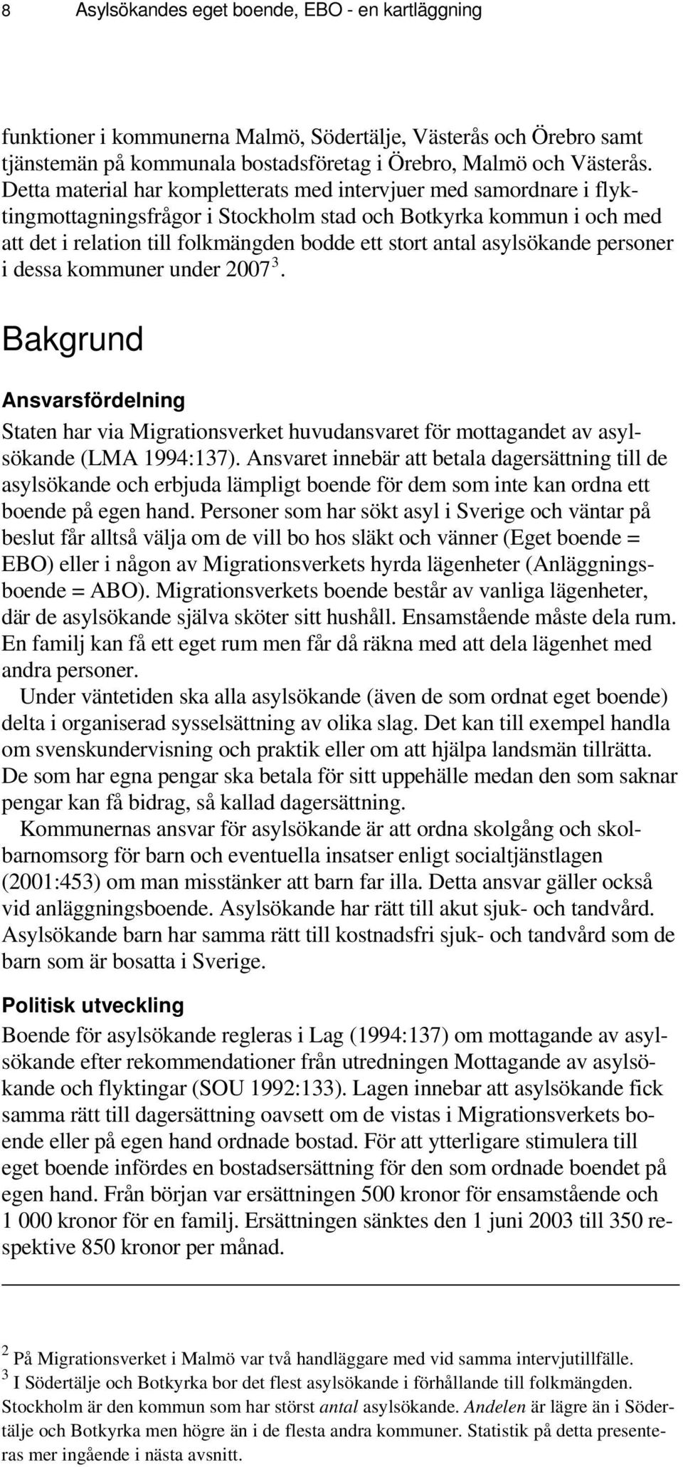 asylsökande personer i dessa kommuner under 2007 3. Bakgrund Ansvarsfördelning Staten har via Migrationsverket huvudansvaret för mottagandet av asylsökande (LMA 1994:137).