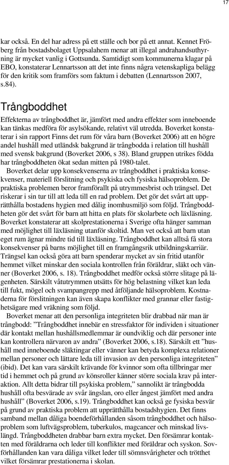 Trångboddhet Effekterna av trångboddhet är, jämfört med andra effekter som inneboende kan tänkas medföra för asylsökande, relativt väl utredda.