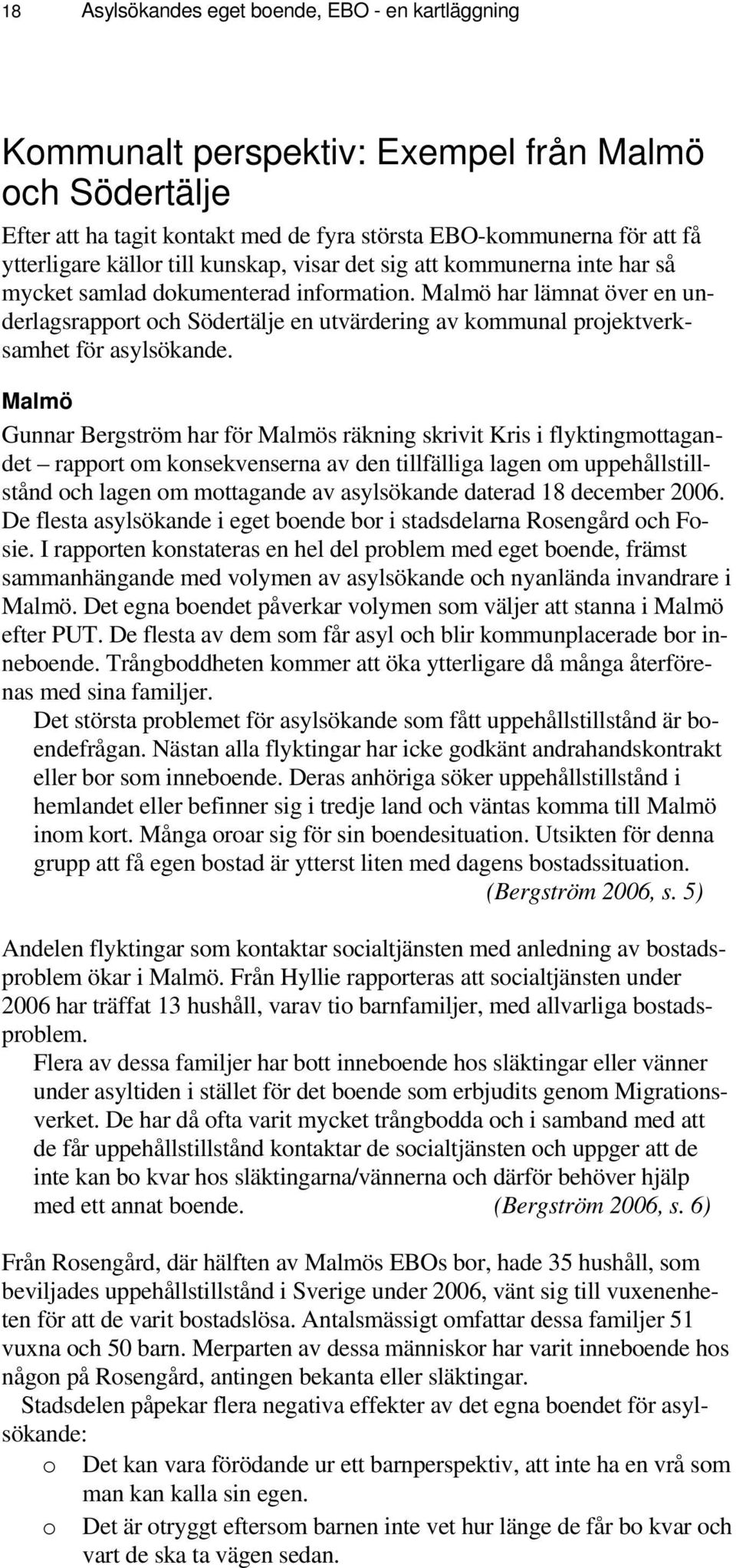 Malmö har lämnat över en underlagsrapport och Södertälje en utvärdering av kommunal projektverksamhet för asylsökande.