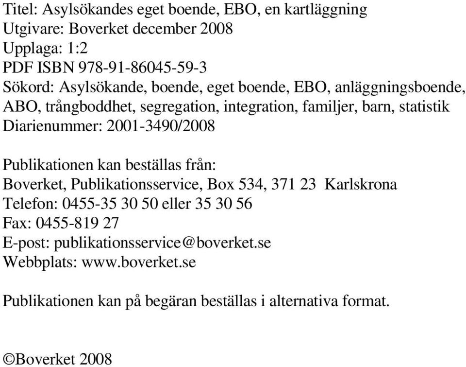 2001-3490/2008 Publikationen kan beställas från: Boverket, Publikationsservice, Box 534, 371 23 Karlskrona Telefon: 0455-35 30 50 eller 35 30 56