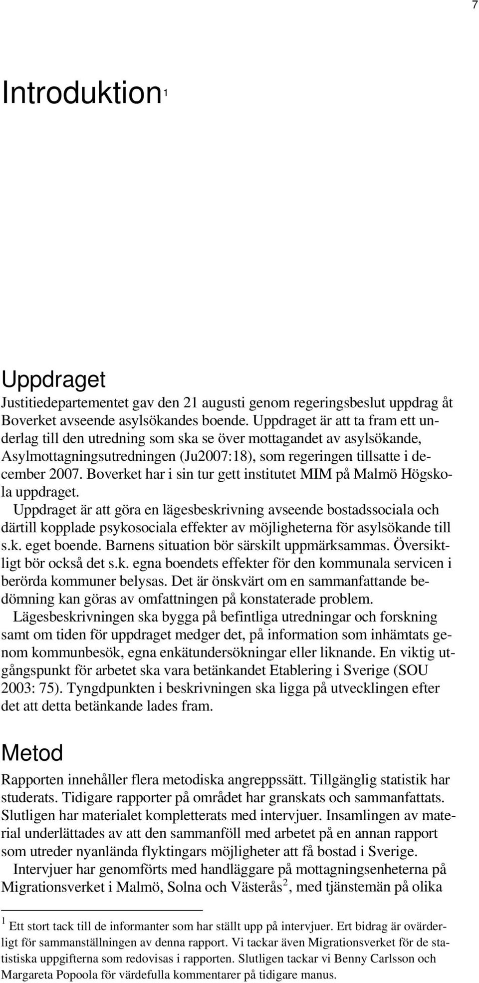 Boverket har i sin tur gett institutet MIM på Malmö Högskola uppdraget.