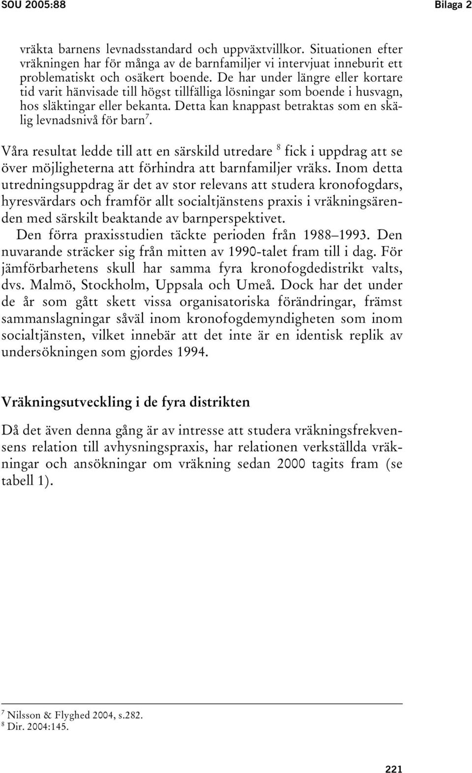 Detta kan knappast betraktas som en skälig levnadsnivå för barn 7. Våra resultat ledde till att en särskild utredare 8 fick i uppdrag att se över möjligheterna att förhindra att barnfamiljer vräks.