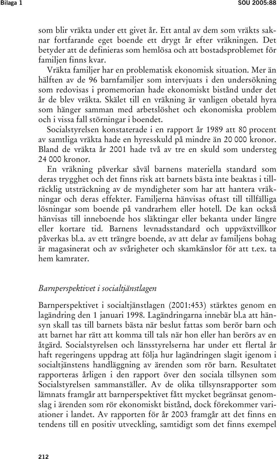 Mer än hälften av de 96 barnfamiljer som intervjuats i den undersökning som redovisas i promemorian hade ekonomiskt bistånd under det år de blev vräkta.