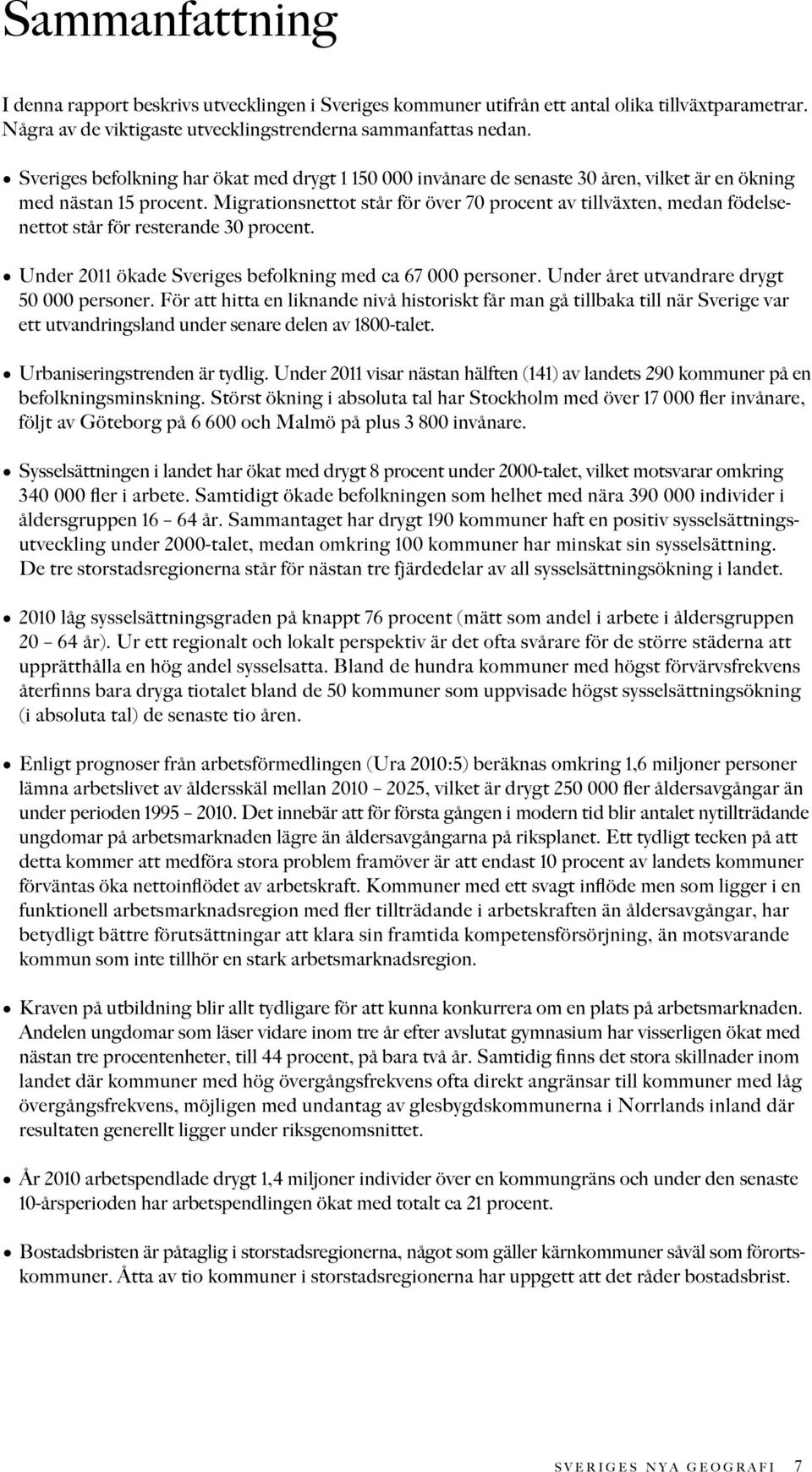 Migrationsnettot står för över 70 procent av tillväxten, medan födelsenettot står för resterande 30 procent. Under 2011 ökade Sveriges befolkning med ca 67 000 personer.