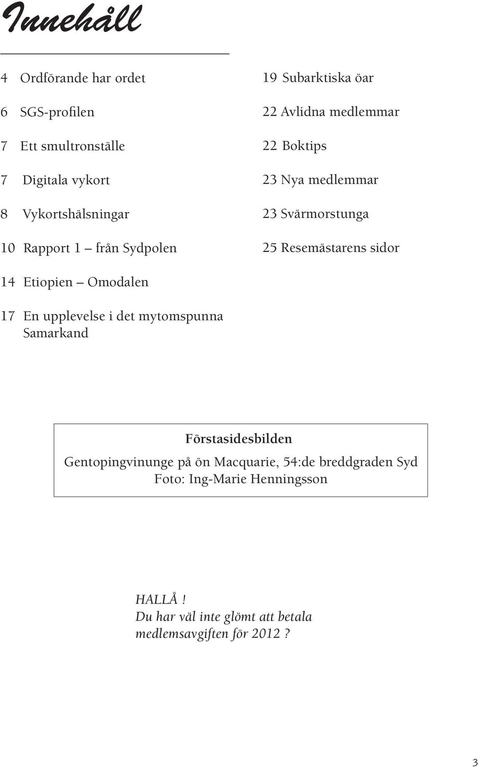 sidor 14 Etiopien Omodalen 17 En upplevelse i det mytomspunna Samarkand Förstasidesbilden Gentopingvinunge på ön