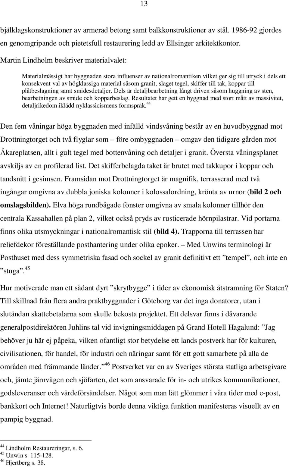 granit, slaget tegel, skiffer till tak, koppar till plåtbeslagning samt smidesdetaljer. Dels är detaljbearbetning långt driven såsom huggning av sten, bearbetningen av smide och kopparbeslag.