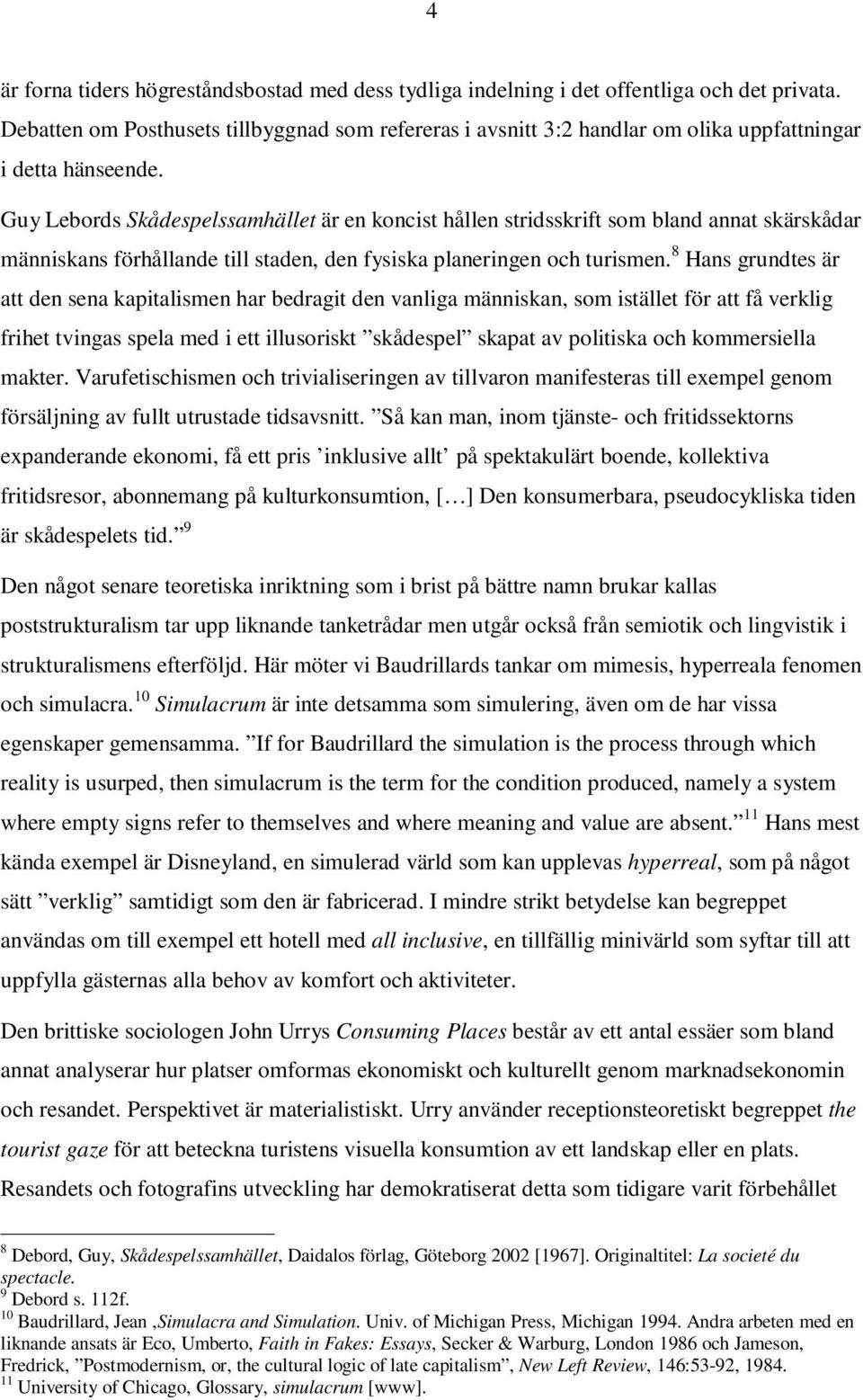 Guy Lebords Skådespelssamhället är en koncist hållen stridsskrift som bland annat skärskådar människans förhållande till staden, den fysiska planeringen och turismen.