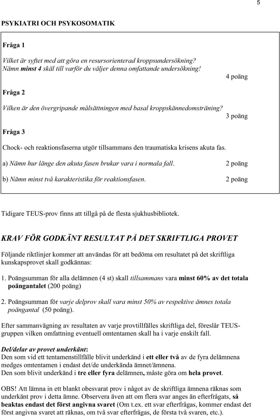 a) Nämn hur länge den akuta fasen brukar vara i normala fall. 2 poäng b) Nämn minst två karakteristika för reaktionsfasen. 2 poäng Tidigare TEUS-prov finns att tillgå på de flesta sjukhusbibliotek.