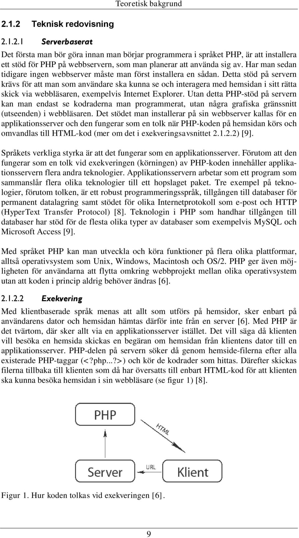 Detta stöd på servern krävs för att man som användare ska kunna se och interagera med hemsidan i sitt rätta skick via webbläsaren, exempelvis Internet Explorer.