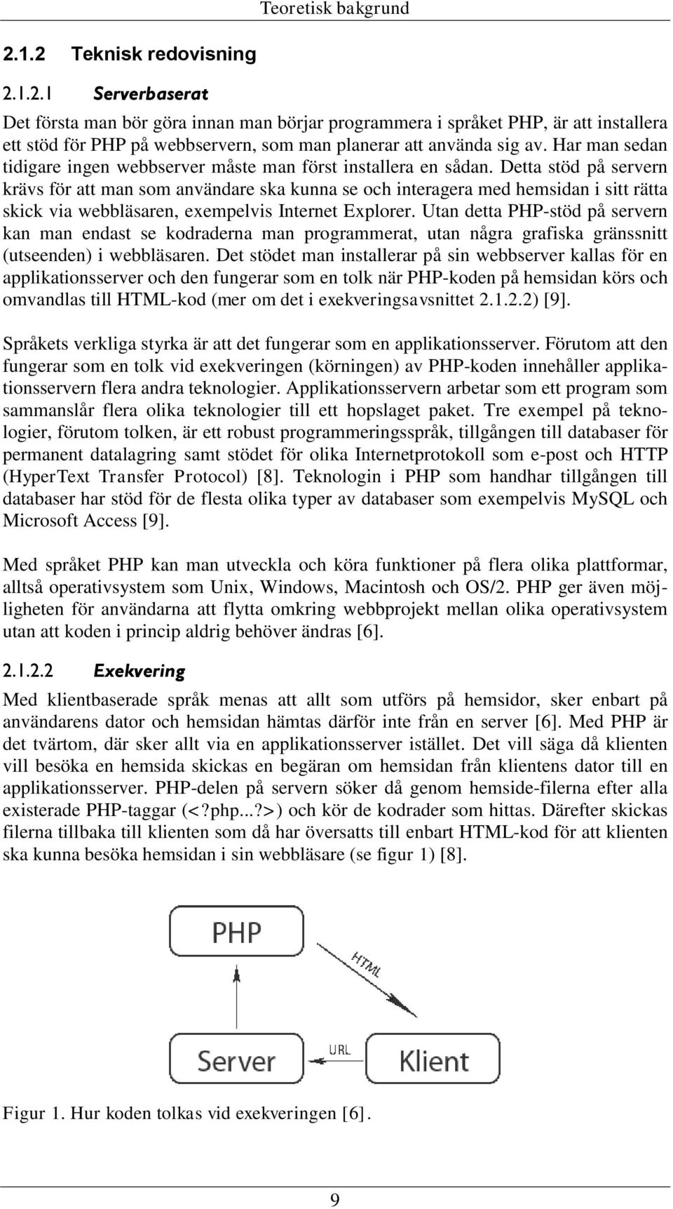 Detta stöd på servern krävs för att man som användare ska kunna se och interagera med hemsidan i sitt rätta skick via webbläsaren, exempelvis Internet Explorer.