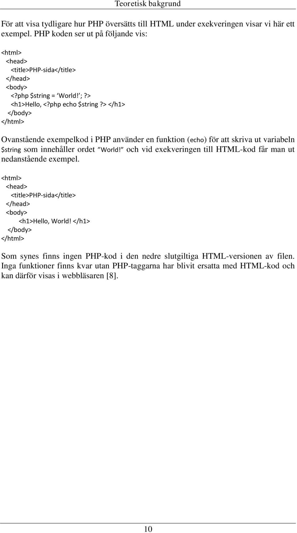 > </h1> </body> </html> Ovanstående exempelkod i PHP använder en funktion (echo) för att skriva ut variabeln $string som innehåller ordet World!