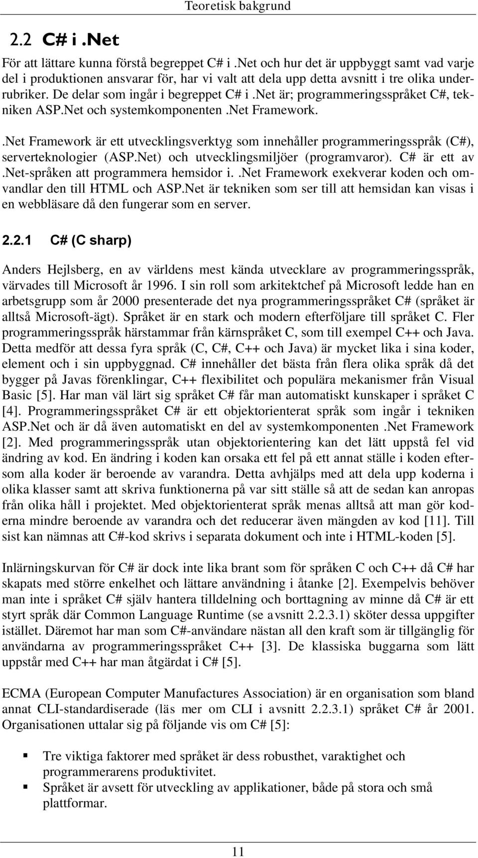 net är; programmeringsspråket C#, tekniken ASP.Net och systemkomponenten.net Framework..Net Framework är ett utvecklingsverktyg som innehåller programmeringsspråk (C#), serverteknologier (ASP.