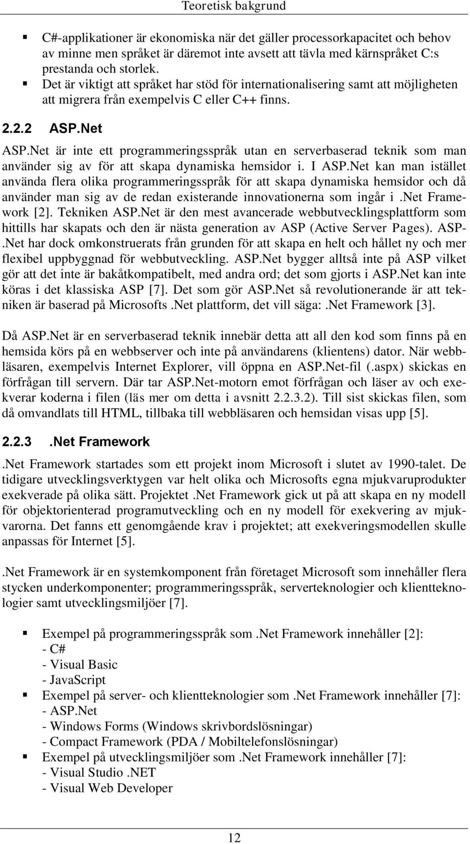 Net är inte ett programmeringsspråk utan en serverbaserad teknik som man använder sig av för att skapa dynamiska hemsidor i. I ASP.