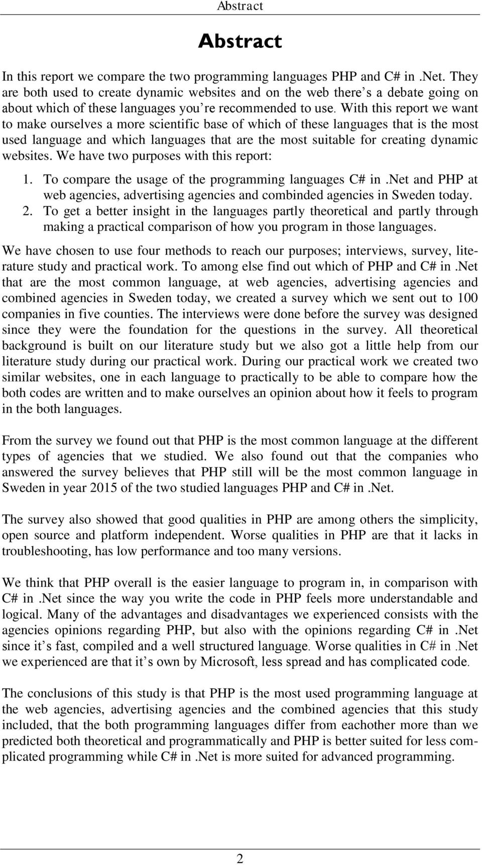 With this report we want to make ourselves a more scientific base of which of these languages that is the most used language and which languages that are the most suitable for creating dynamic