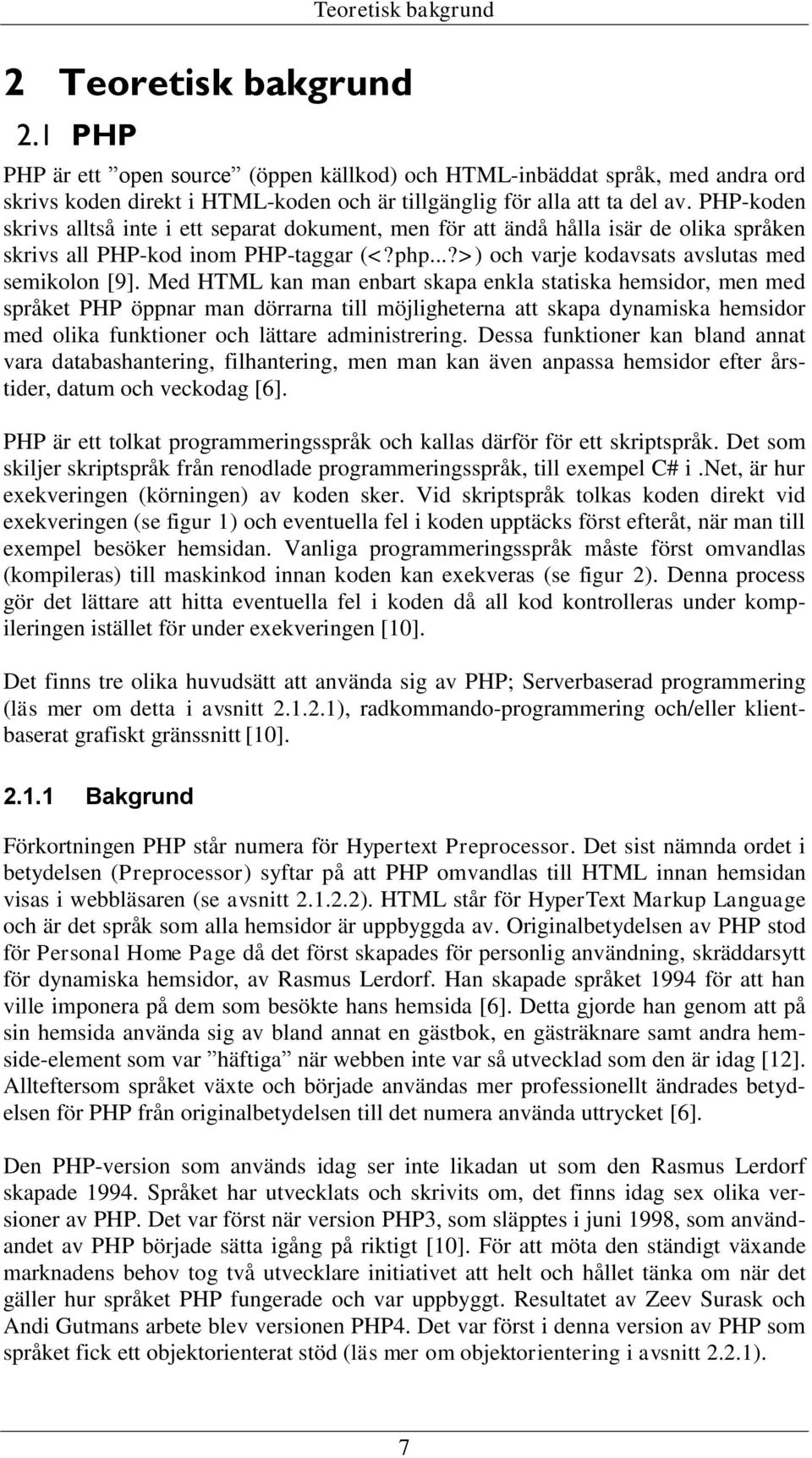 PHP-koden skrivs alltså inte i ett separat dokument, men för att ändå hålla isär de olika språken skrivs all PHP-kod inom PHP-taggar (<?php...?>) och varje kodavsats avslutas med semikolon [9].