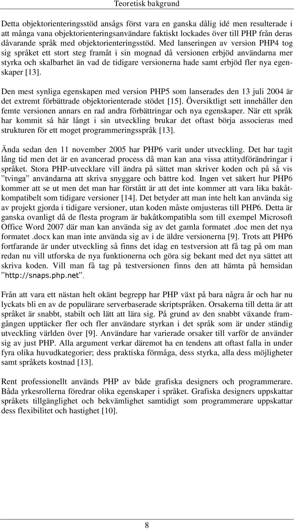 Med lanseringen av version PHP4 tog sig språket ett stort steg framåt i sin mognad då versionen erbjöd användarna mer styrka och skalbarhet än vad de tidigare versionerna hade samt erbjöd fler nya