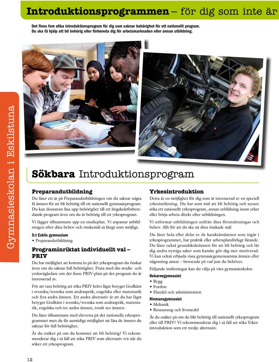 Sökbara Introduktionsprogram Preparandutbildning Du läser ett år på Preparandutbildningen om du saknar några få ämnen för att bli behörig till ett nationellt gymnasieprogram.