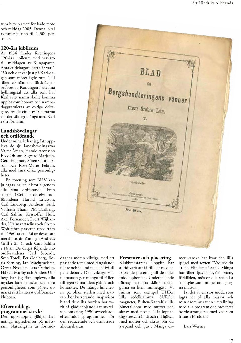 Till säkerhetsmännens förskräckelse föreslog Konungen i sitt fina hyllningstal att alla som har Karl i sitt namn skulle komma upp bakom honom och namnsdaggratuleras av övriga deltagare.