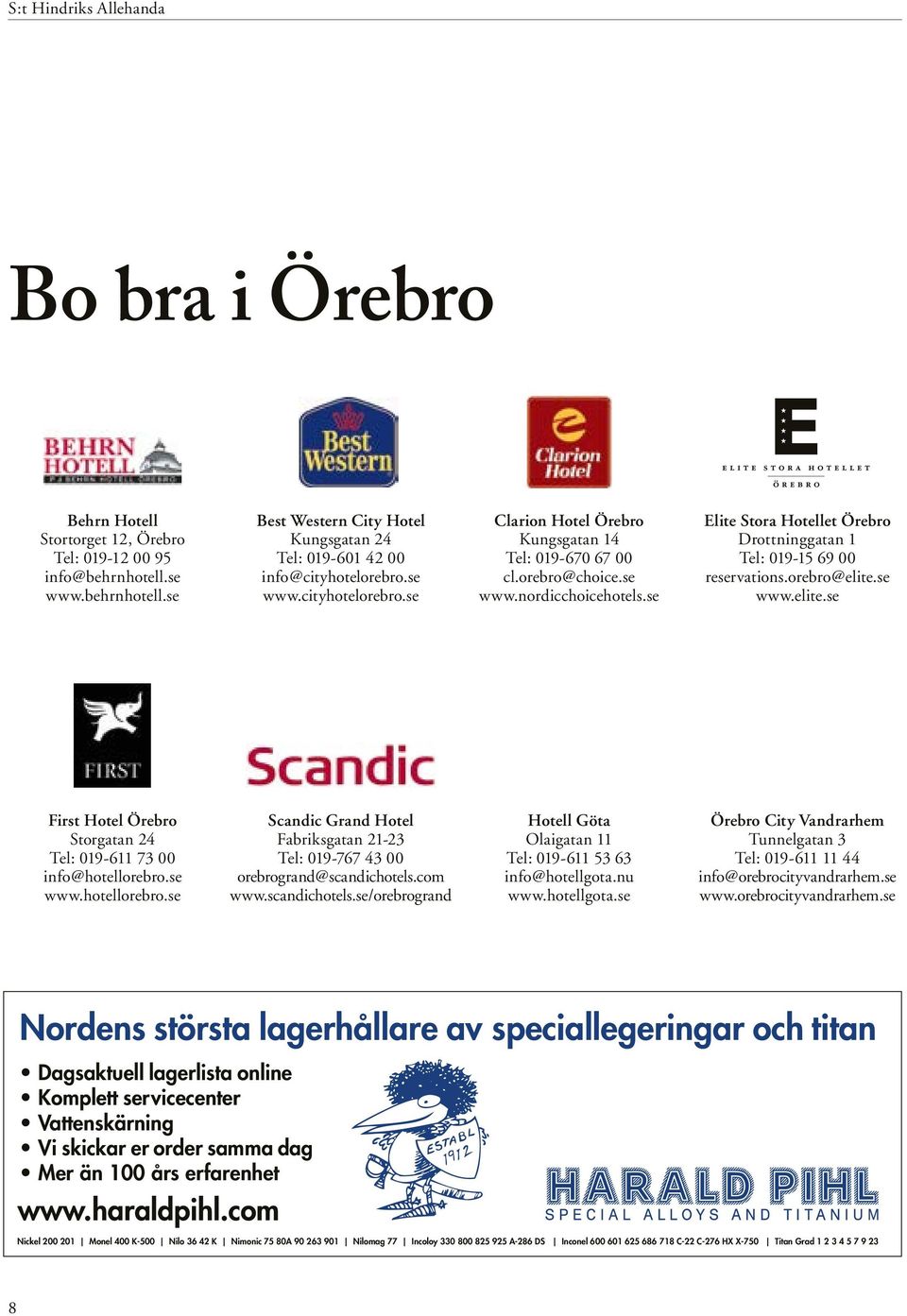 se Elite Stora Hotellet Örebro Drottninggatan 1 Tel: 019-15 69 00 reservations.orebro@elite.se www.elite.se First Hotel Örebro Storgatan 24 Tel: 019-611 73 00 info@hotellorebro.