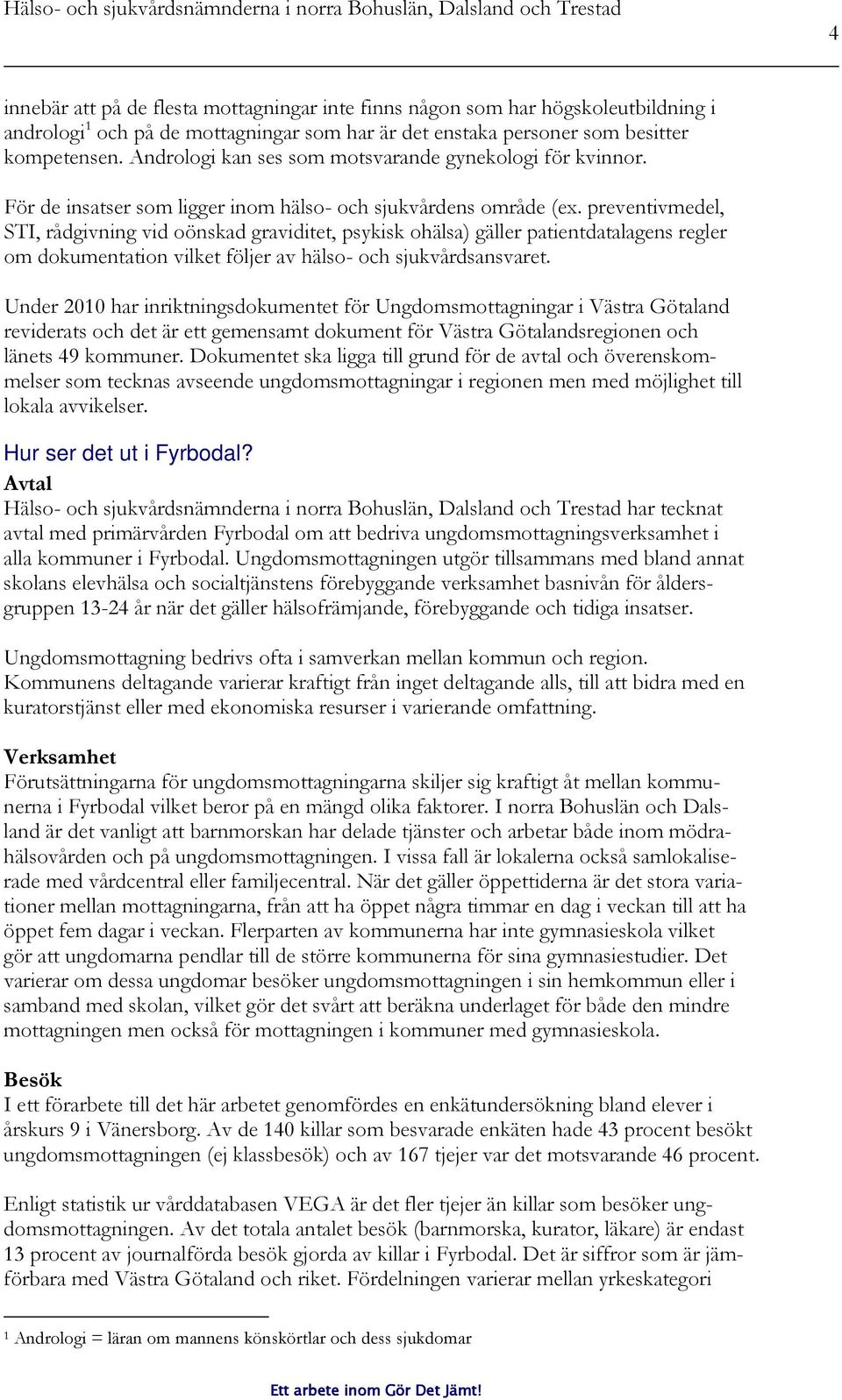 preventivmedel, STI, rådgivning vid oönskad graviditet, psykisk ohälsa) gäller patientdatalagens regler om dokumentation vilket följer av hälso- och sjukvårdsansvaret.