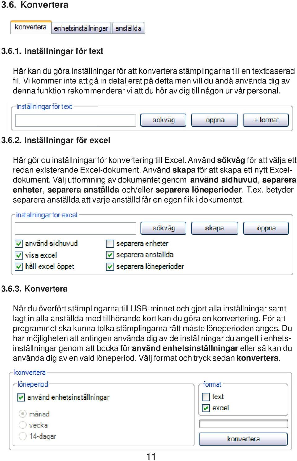 Inställningar för excel Här gör du inställningar för konvertering till Excel. Använd sökväg för att välja ett redan existerande Excel-dokument. Använd skapa för att skapa ett nytt Exceldokument.