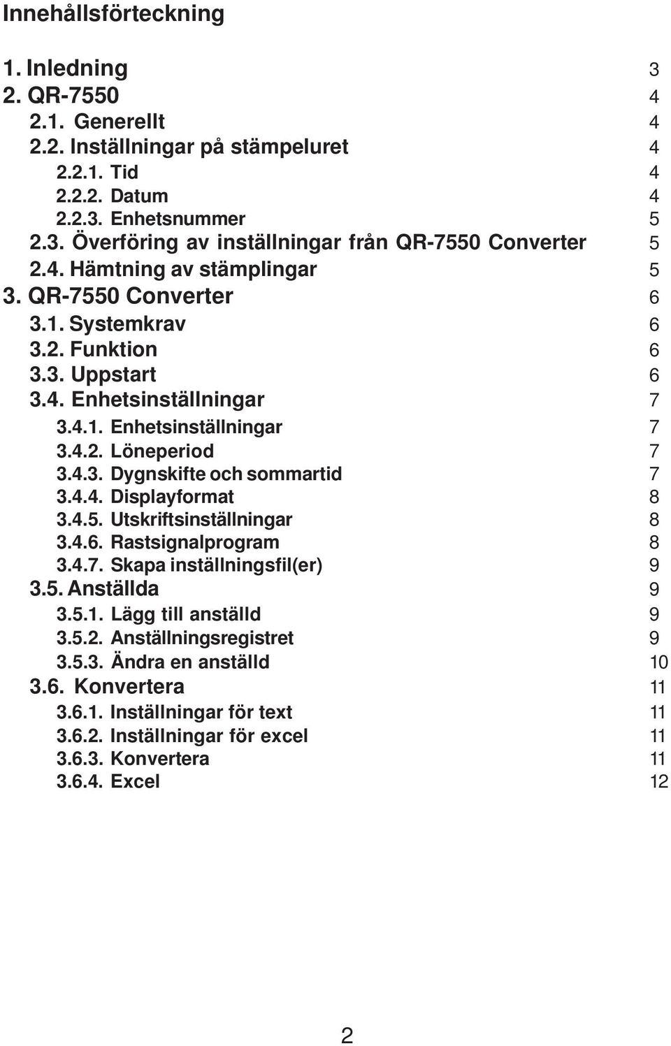 4.4. Displayformat 8 3.4.5. Utskriftsinställningar 8 3.4.6. Rastsignalprogram 8 3.4.7. Skapa inställningsfil(er) 9 3.5. Anställda 9 3.5.1. Lägg till anställd 9 3.5.2. Anställningsregistret 9 3.