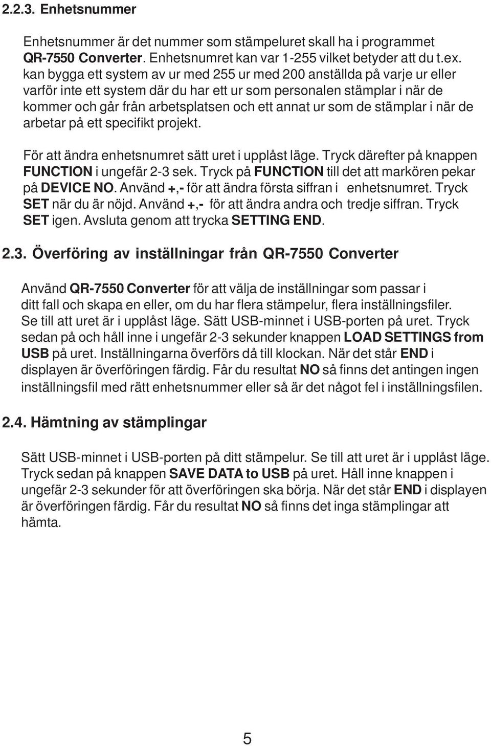 som de stämplar i när de arbetar på ett specifikt projekt. För att ändra enhetsnumret sätt uret i upplåst läge. Tryck därefter på knappen FUNCTION i ungefär 2-3 sek.