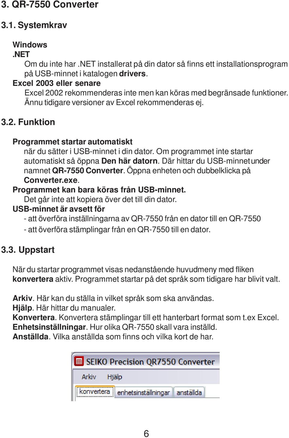 Om programmet inte startar automatiskt så öppna Den här datorn. Där hittar du USB-minnetunder namnet QR-7550 Converter. Öppna enheten och dubbelklicka på Converter.exe.