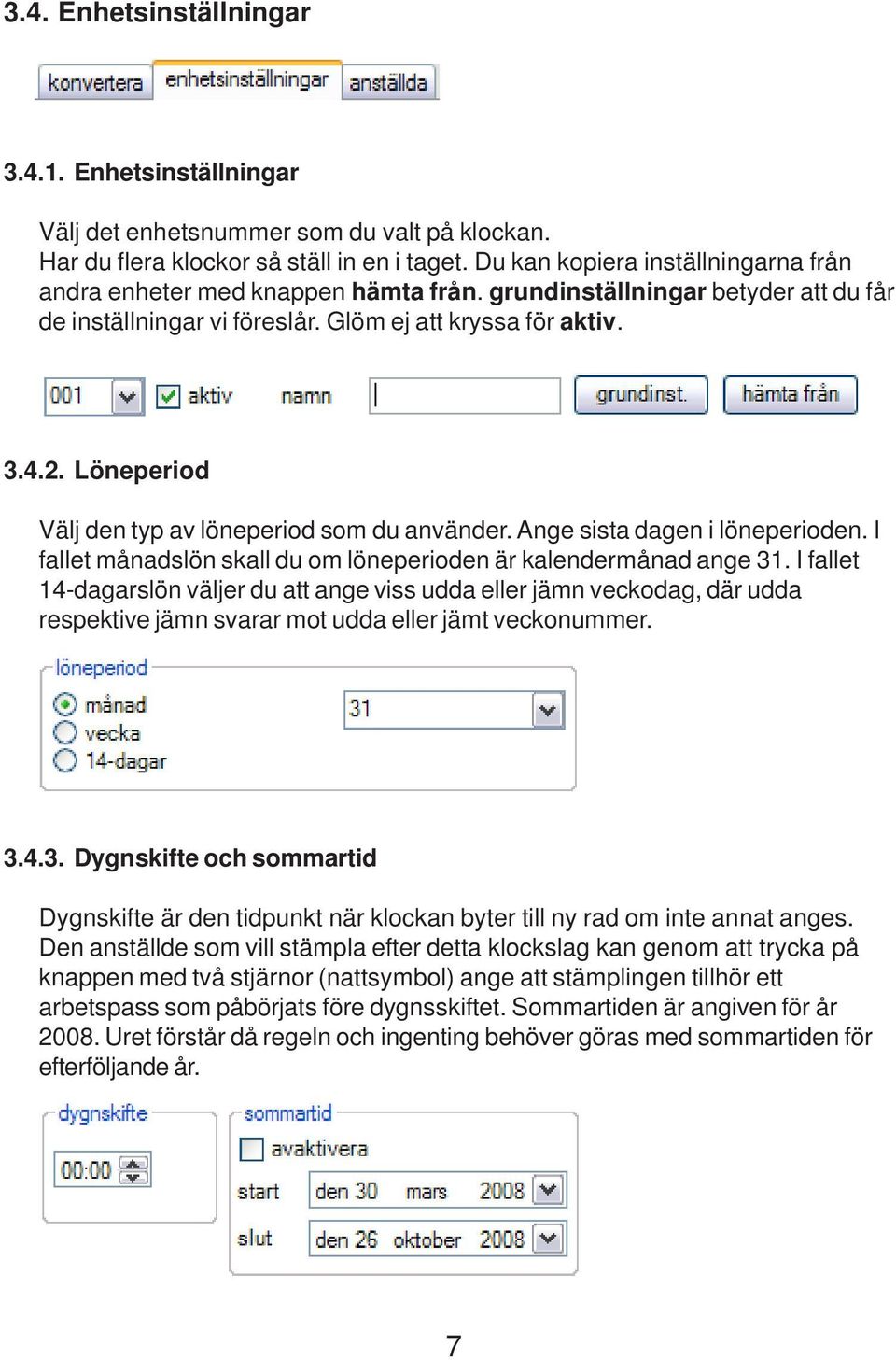 Löneperiod Välj den typ av löneperiod som du använder. Ange sista dagen i löneperioden. I fallet månadslön skall du om löneperioden är kalendermånad ange 31.