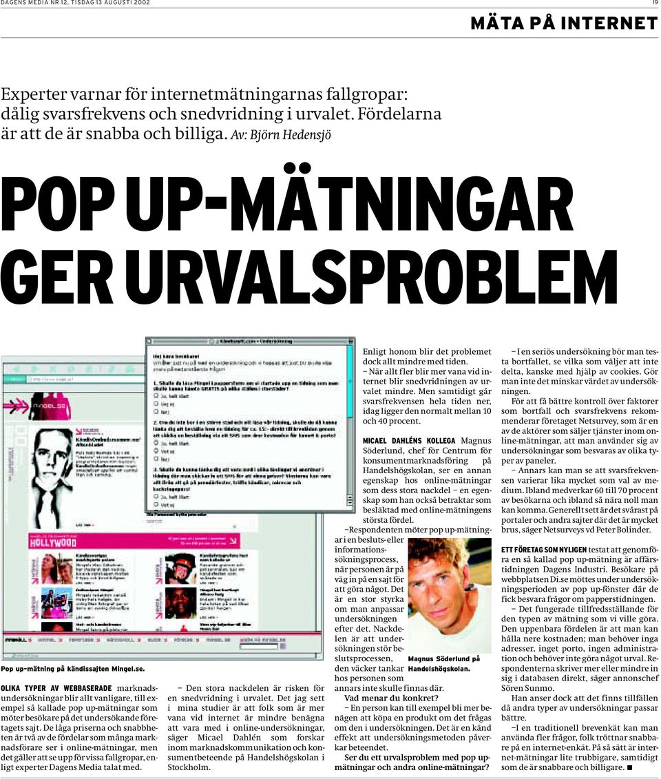 OLIKA TYPER AV WEBBASERADE marknadsundersökningar blir allt vanligare, till exempel så kallade pop up-mätningar som möter besökare på det undersökande företagets sajt.