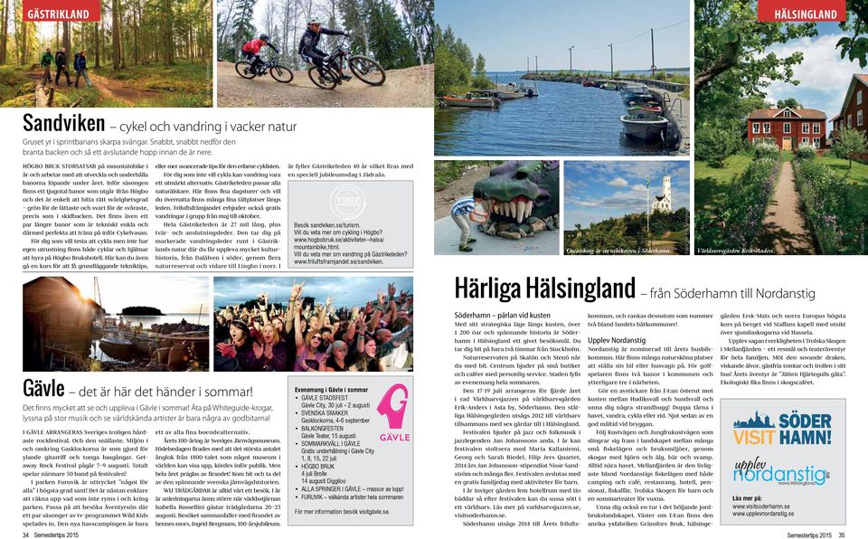 Vill du veta mer om cykling i Högbo? www.hogbobruk.se/aktiviteter--halsa/ mountainbike.html. Vill du veta mer om vandring på Gästrikeleden? www.friluftsframjandet.se/sandviken.