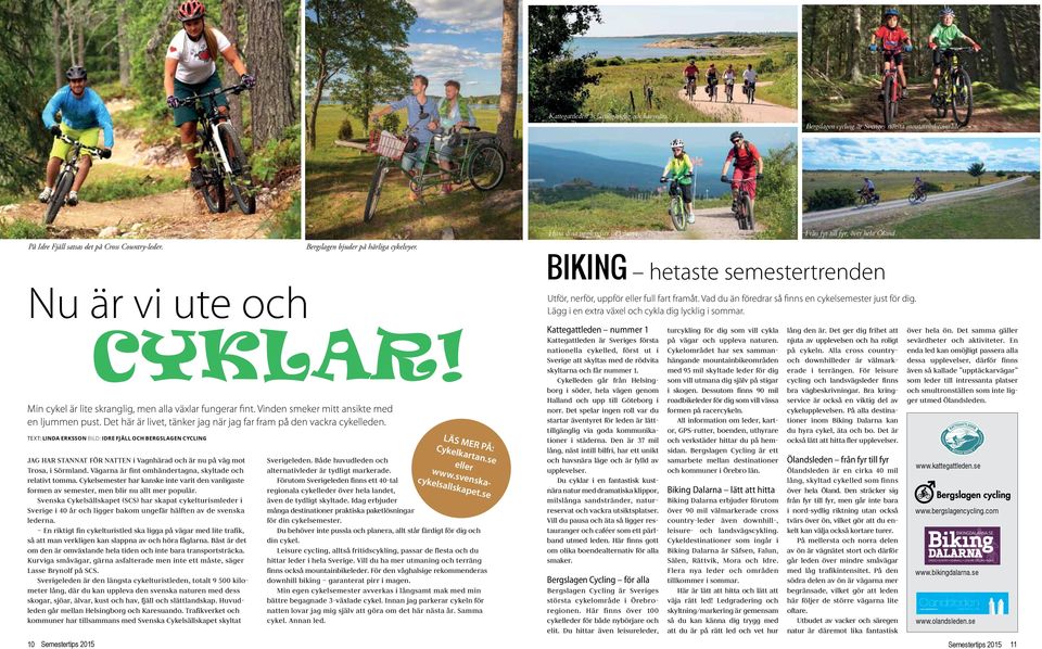Foto: Daniel Rönnbäck/Skistar Foto: Magnus Andersson Bergslagen cycling är Sveriges största moutainbikeområde. Från fyr till fyr, över hela Öland. CYKLAR!