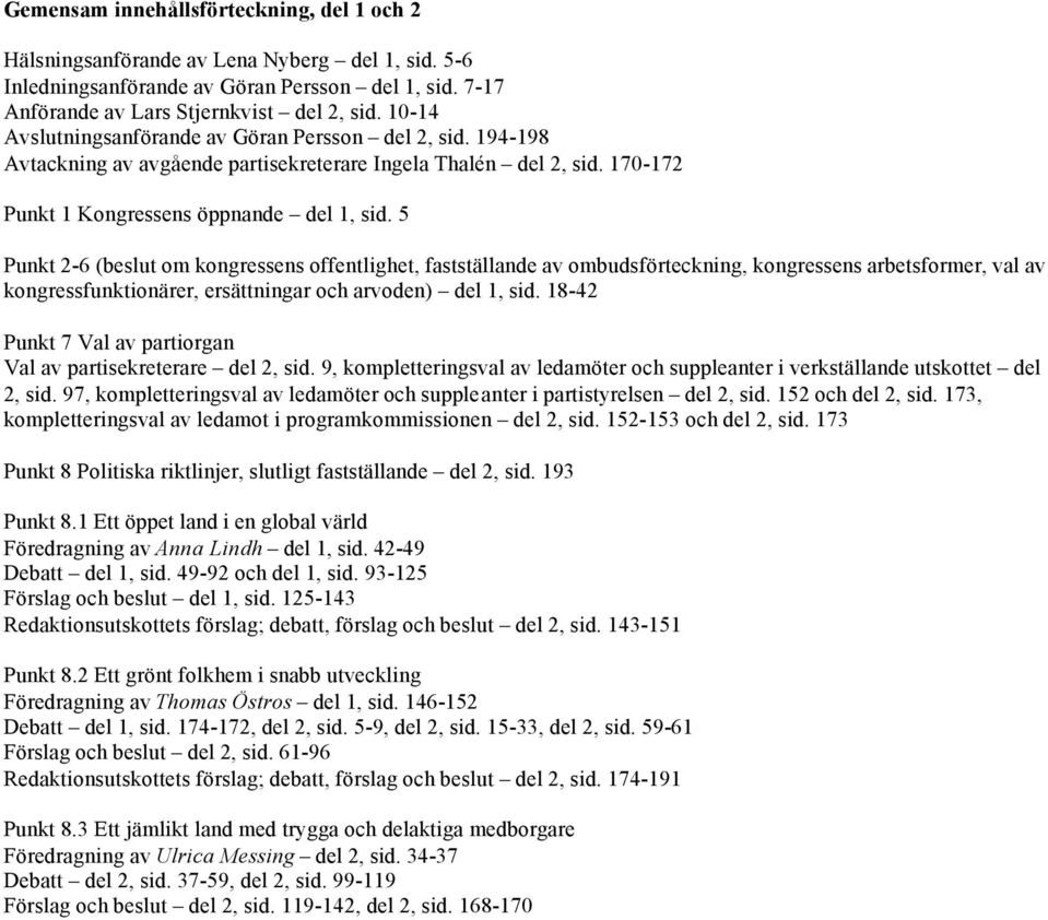 5 Punkt 2-6 (beslut om kongressens offentlighet, fastställande av ombudsförteckning, kongressens arbetsformer, val av kongressfunktionärer, ersättningar och arvoden) del 1, sid.