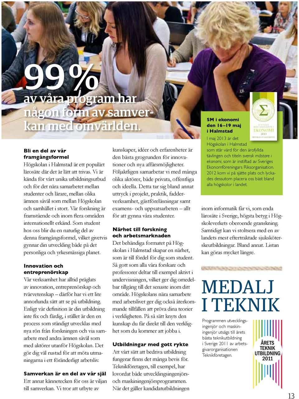 Vi är kända för vårt unika utbildningsutbud och för det nära samarbetet mellan studenter och lärare, mellan olika ämnen såväl som mellan Högskolan och samhället i stort.