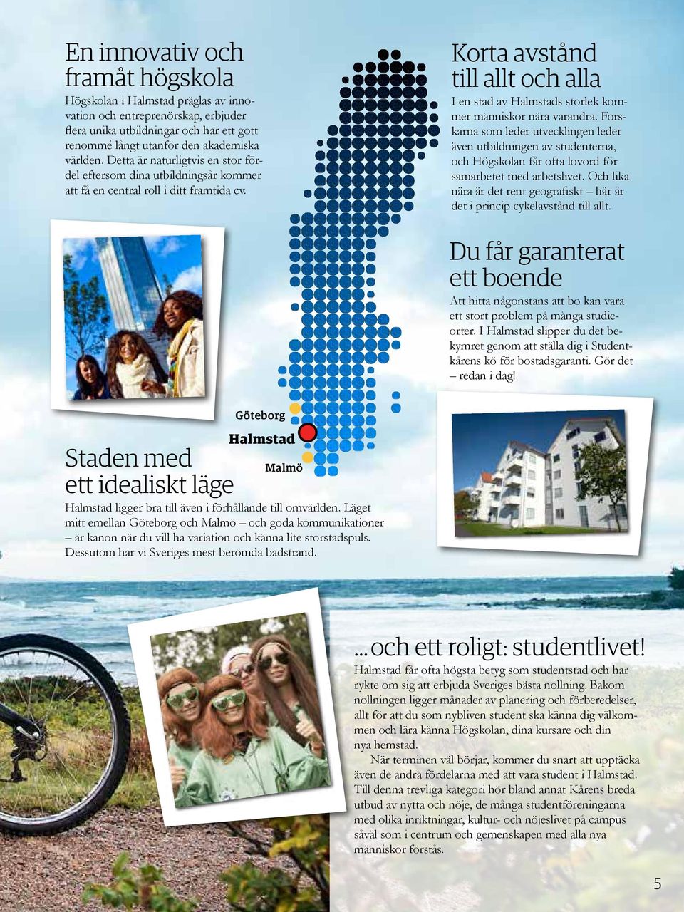 Korta avstånd till allt och alla I en stad av Halmstads storlek kommer människor nära varandra.