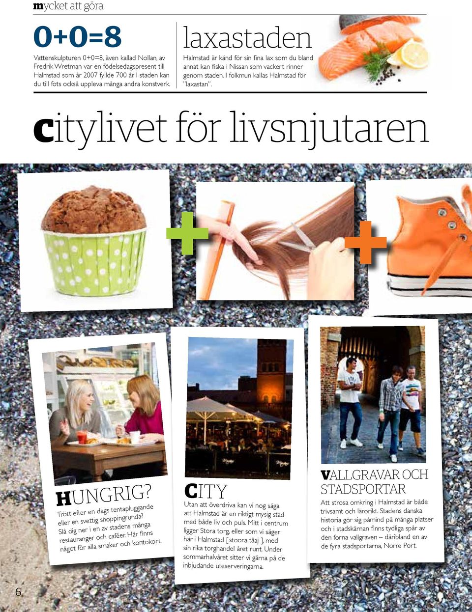 I folkmun kallas Halmstad för laxastan. citylivet för livsnjutaren + + Hungrig? Trött efter en dags tentapluggande eller en svettig shoppingrunda?