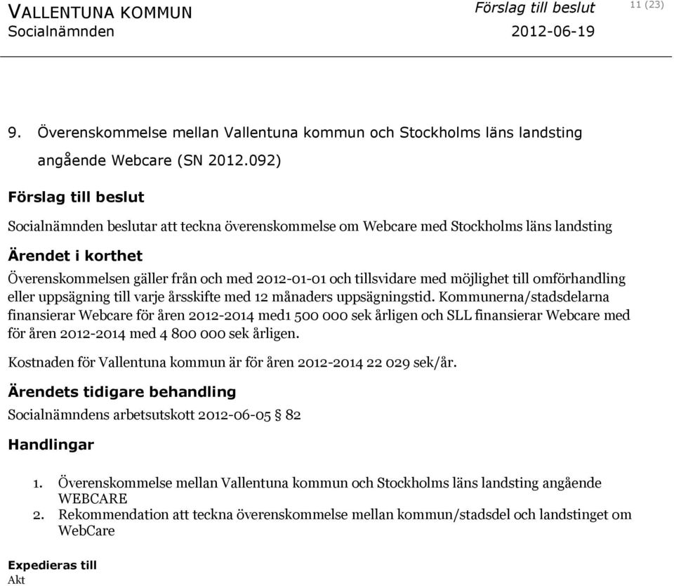 med möjlighet till omförhandling eller uppsägning till varje årsskifte med 12 månaders uppsägningstid.