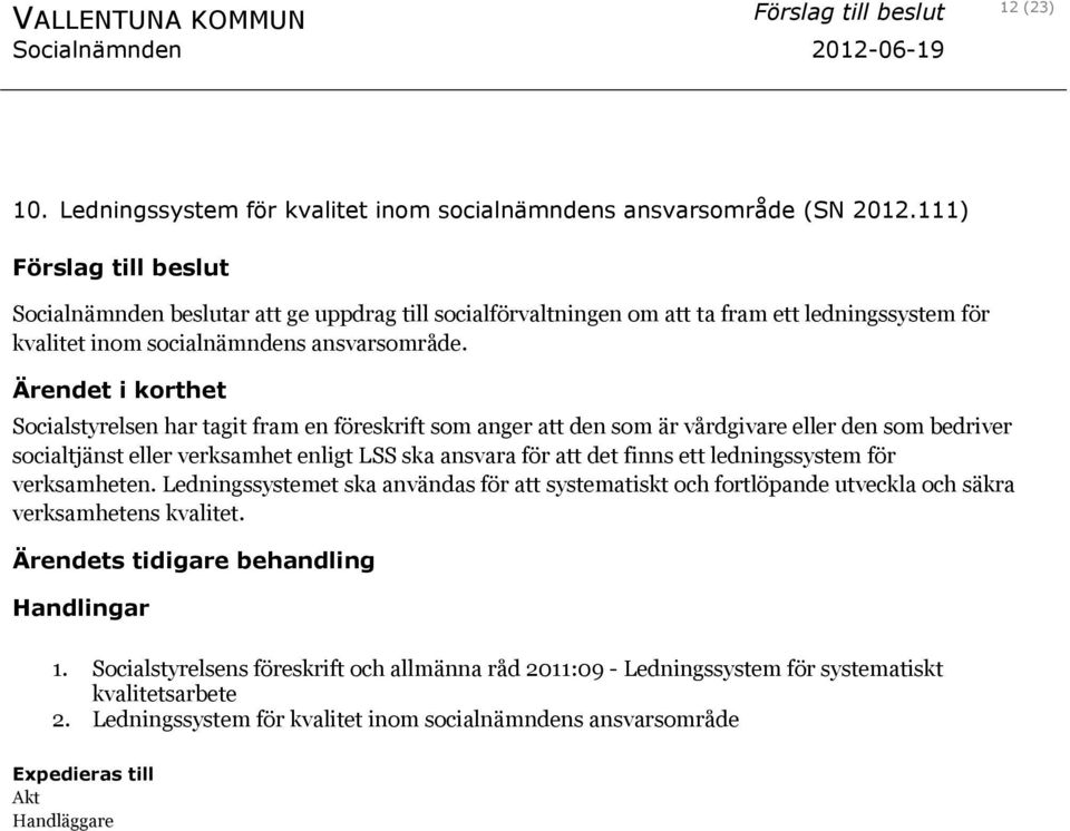 Ärendet i korthet Socialstyrelsen har tagit fram en föreskrift som anger att den som är vårdgivare eller den som bedriver socialtjänst eller verksamhet enligt LSS ska ansvara för att det finns ett