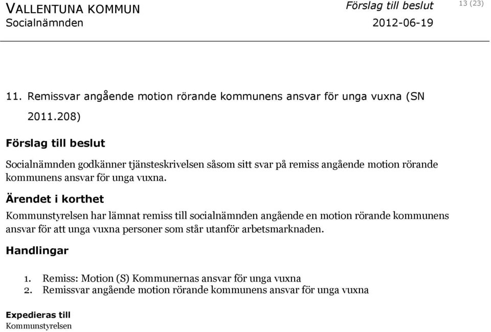 Ärendet i korthet Kommunstyrelsen har lämnat remiss till socialnämnden angående en motion rörande kommunens ansvar för att unga vuxna personer som står utanför