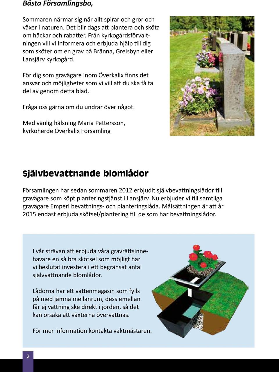 För dig som gravägare inom Överkalix finns det ansvar och möjligheter som vi vill att du ska få ta del av genom detta blad. Fråga oss gärna om du undrar över något.