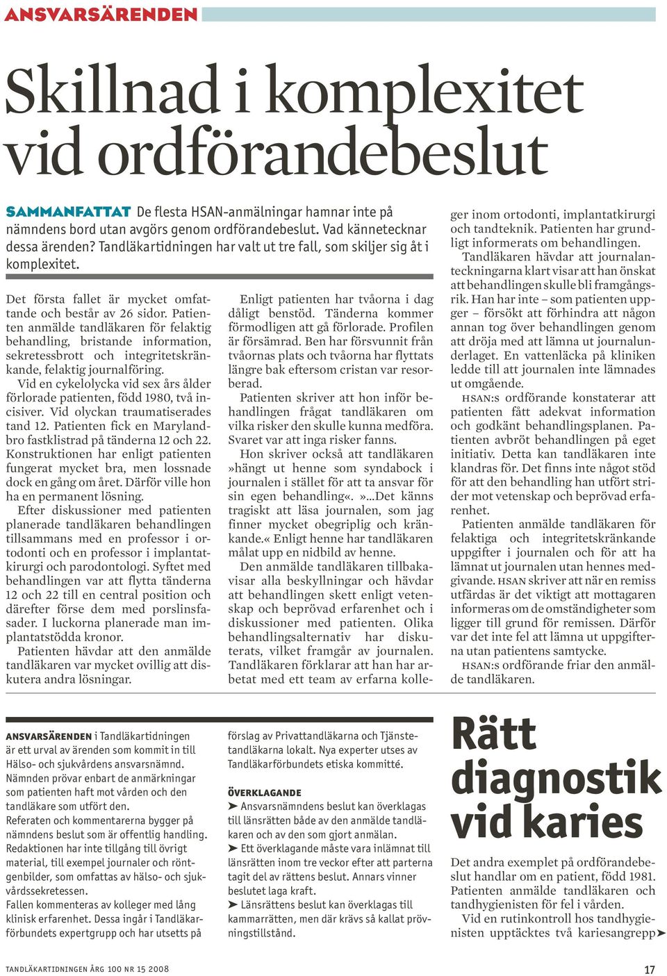 Patienten anmälde tandläkaren för felaktig behandling, bristande information, sekretessbrott och integritetskränkande, felaktig journalföring.